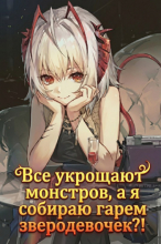Все укрощают монстров, а я собираю гарем зверодевочек?!